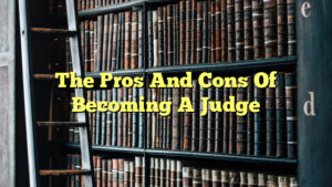 The Pros And Cons Of Becoming A Judge The Franklin Law