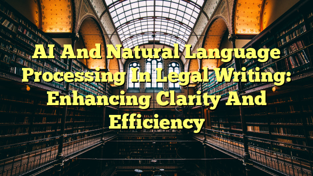 AI And Natural Language Processing In Legal Writing: Enhancing Clarity And Efficiency