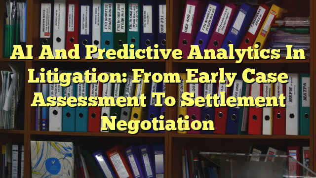 AI And Predictive Analytics In Litigation: From Early Case Assessment To Settlement Negotiation