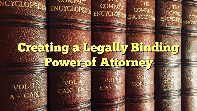 Creating a Legally Binding Power of Attorney