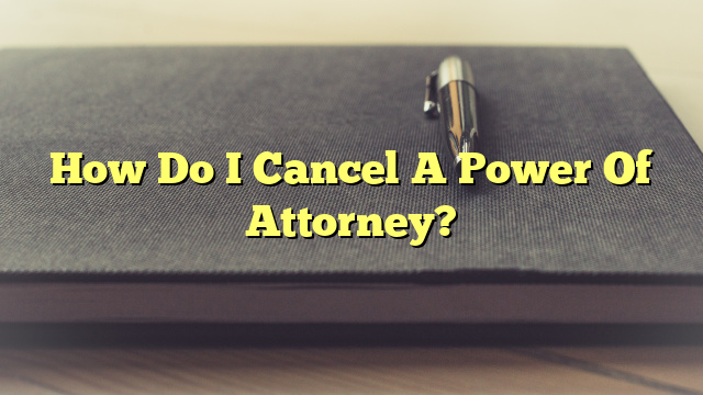 How Do I Cancel A Power Of Attorney?