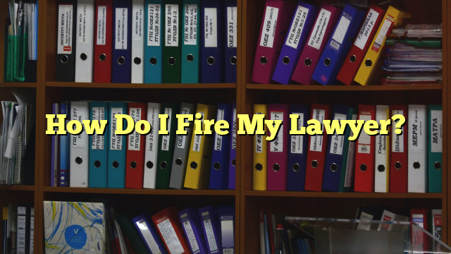 How Do I Fire My Lawyer?