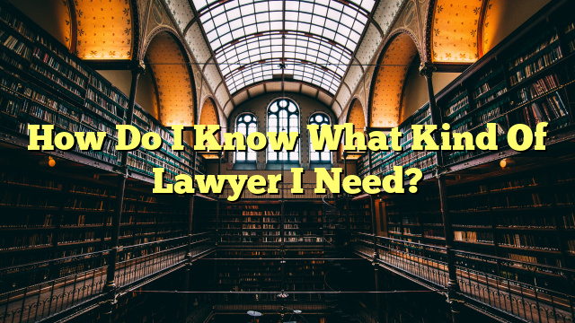 How Do I Know What Kind Of Lawyer I Need?