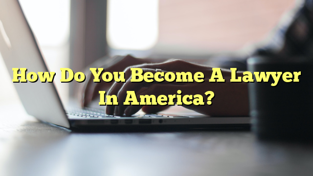 How Do You Become A Lawyer In America?