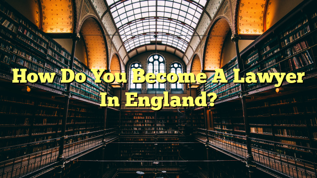 How Do You Become A Lawyer In England?