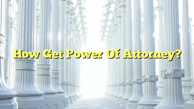 How Get Power Of Attorney?