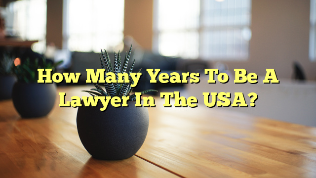 How Many Years To Be A Lawyer In The USA?