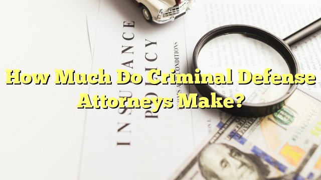 How Much Do Criminal Defense Attorneys Make?