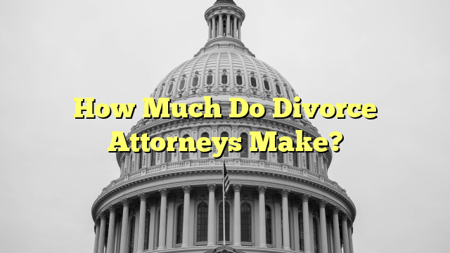 How Much Do Divorce Attorneys Make?