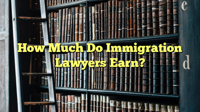 How Much Do Immigration Lawyers Earn?