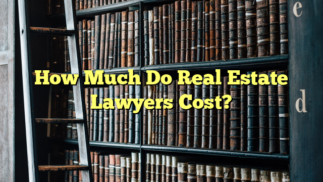 How Much Do Real Estate Lawyers Cost?