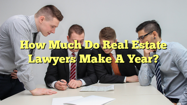 How Much Do Real Estate Lawyers Make A Year?