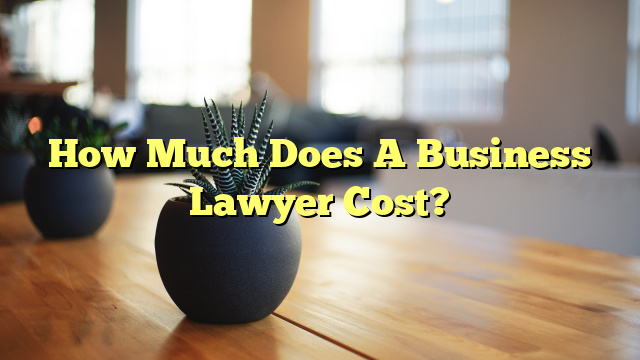 How Much Does A Business Lawyer Cost?