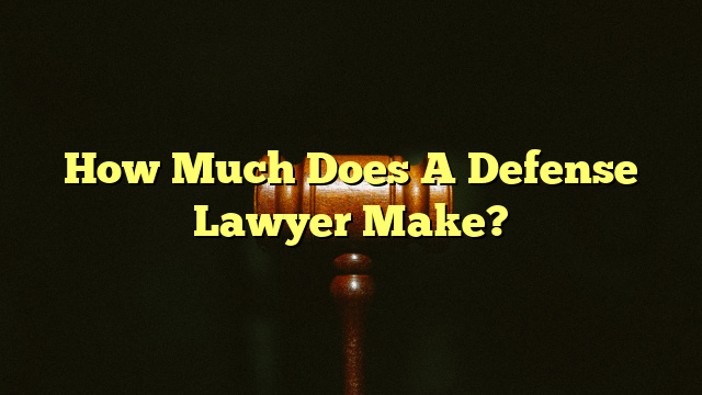 How Much Does A Defense Lawyer Make?