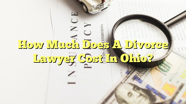 How Much Does A Divorce Lawyer Cost In Ohio?