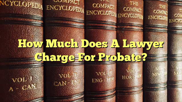 How Much Does A Lawyer Charge For Probate?