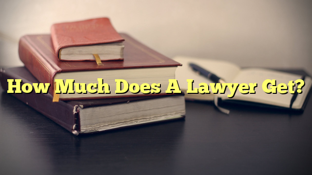 How Much Does A Lawyer Get?