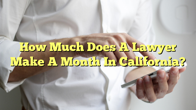 How Much Does A Lawyer Make A Month In California?