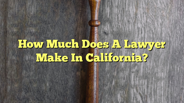 How Much Does A Lawyer Make In California?