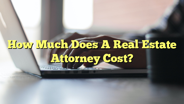How Much Does A Real Estate Attorney Cost?