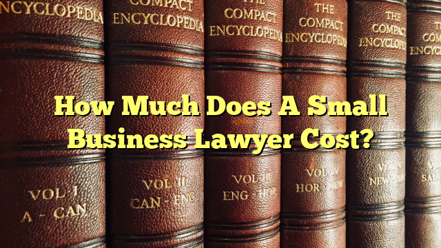 How Much Does A Small Business Lawyer Cost?