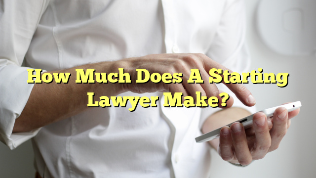 How Much Does A Starting Lawyer Make?
