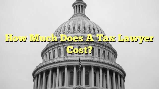 How Much Does A Tax Lawyer Cost?
