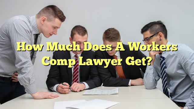 How Much Does A Workers Comp Lawyer Get?