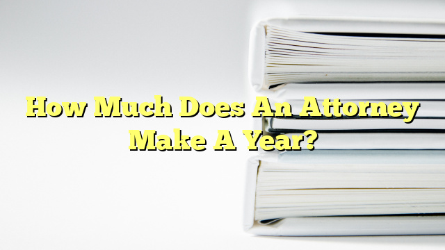 How Much Does An Attorney Make A Year?