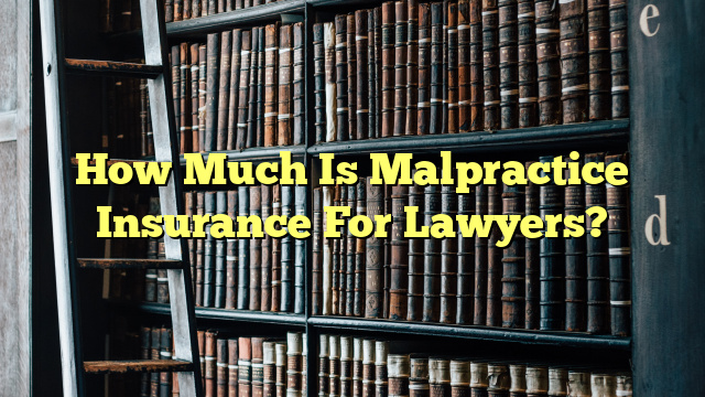 How Much Is Malpractice Insurance For Lawyers?