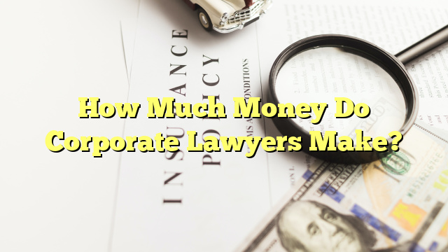 How Much Money Do Corporate Lawyers Make?