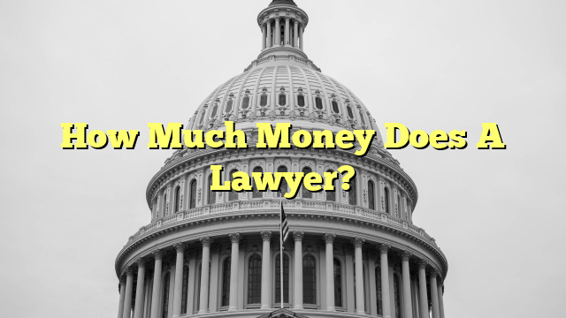 How Much Money Does A Lawyer?