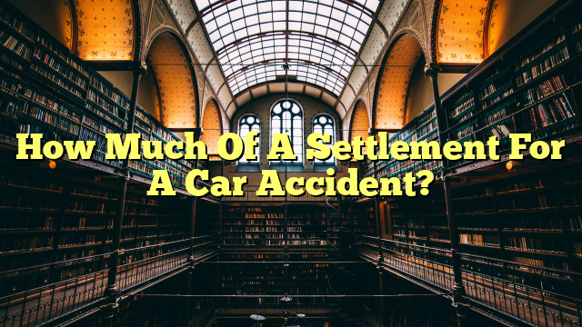 How Much Of A Settlement For A Car Accident?