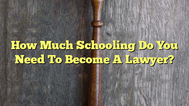 How Much Schooling Do You Need To Become A Lawyer?