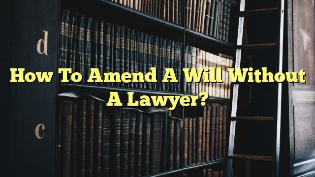 How To Amend A Will Without A Lawyer?