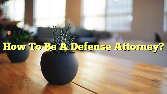 How To Be A Defense Attorney?