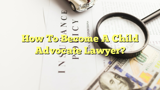 How To Become A Child Advocate Lawyer?