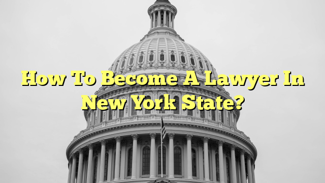 How To Become A Lawyer In New York State?