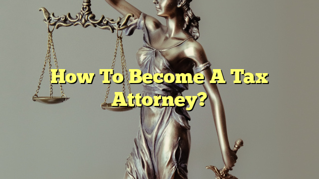 How To Become A Tax Attorney?