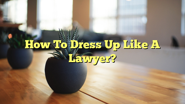 How To Dress Up Like A Lawyer?