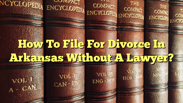 How To File For Divorce In Arkansas Without A Lawyer?