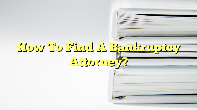 How To Find A Bankruptcy Attorney?