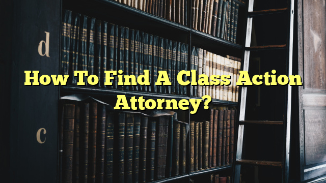 How To Find A Class Action Attorney?