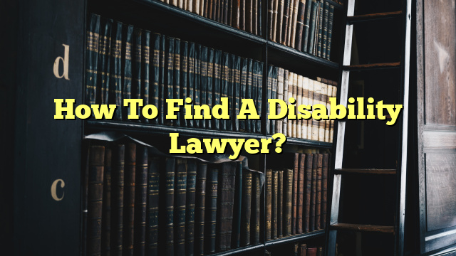How To Find A Disability Lawyer?