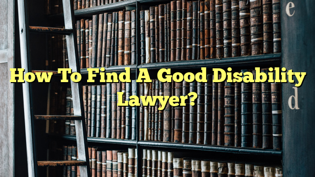 How To Find A Good Disability Lawyer?