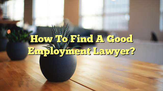 How To Find A Good Employment Lawyer?