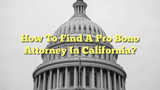 How To Find A Pro Bono Attorney In California?