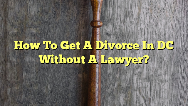 How To Get A Divorce In DC Without A Lawyer?