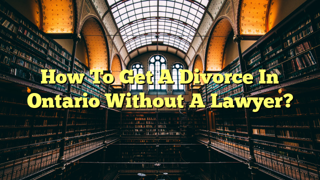 How To Get A Divorce In Ontario Without A Lawyer?