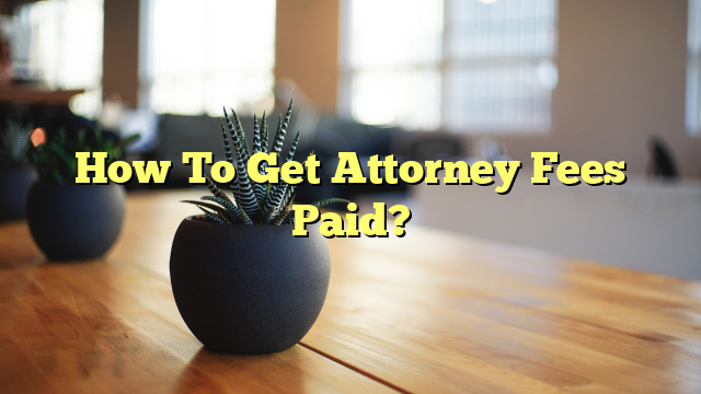 How To Get Attorney Fees Paid?